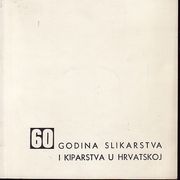 Katalog 60 GODINA SLIKARSTVA I KIPARSTVA U HRVATSKOJ