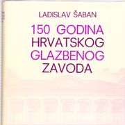 Glazba / Ladislav Šaban: 150 GODINA HRVATSKOG GLAZBENOG ZAVODA