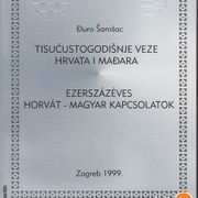 ÐURO ŠAROŠAC : TISUĆUSTOGODIŠNJE VEZE HRVATA I MAÐARA , ZAGREB 1999.