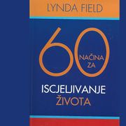 60 NAČINA ZA ISCJELJIVANJE ŽIVOTA - Lynda Field