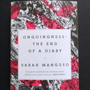 Sarah Manguso: ONGOINGNESS: THE END OF A DIARY / 300 ARGUMENTS